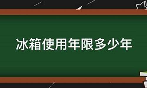 冰箱的使用年限是多少年?_冰箱的使用年限一般是多长时间